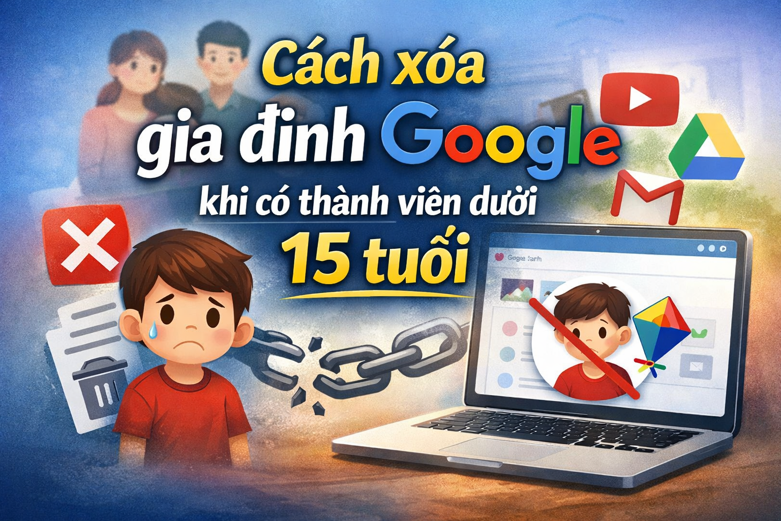 Cách xóa gia đình Google khi có thành viên dưới 15 tuổi