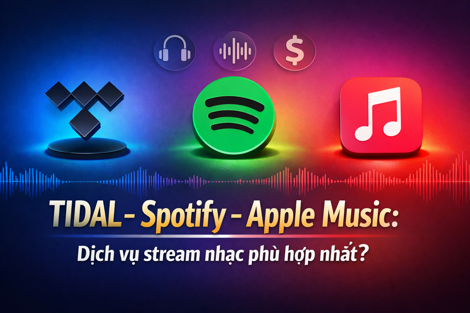 TIDAL – Spotify – Apple Music: Dịch vụ stream nhạc phù hợp nhất?